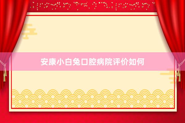 安康小白兔口腔病院评价如何